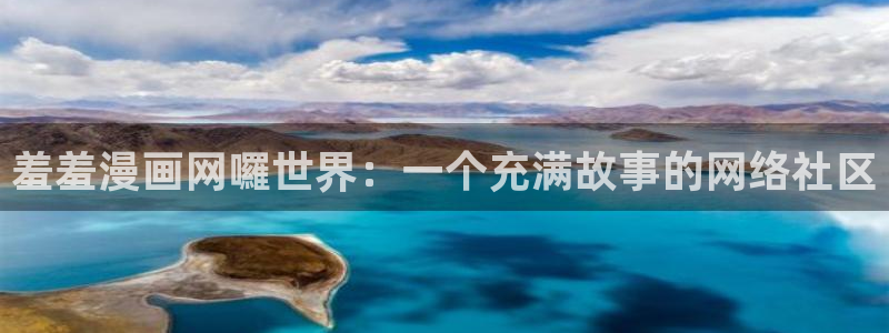 动漫之家网页版：羞羞漫画网囉世界：一个充满故事的网络社区